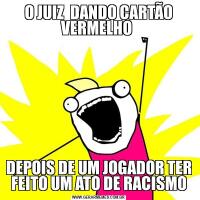 O JUIZ  DANDO CARTÃO VERMELHO DEPOIS DE UM JOGADOR TER FEITO UM ATO DE RACISMO