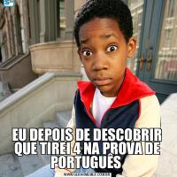 EU DEPOIS DE DESCOBRIR QUE TIREI 4 NA PROVA DE PORTUGUÊS 