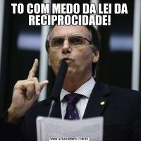 TO COM MEDO DA LEI DA RECIPROCIDADE!
