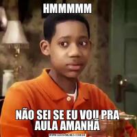 HMMMMMNÃO SEI SE EU VOU PRA AULA AMANHÃ