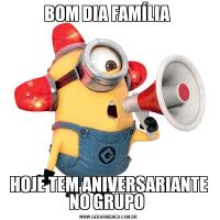 BOM DIA FAMÍLIA HOJE TEM ANIVERSARIANTE NO GRUPO 