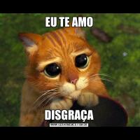 EU TE AMODISGRAÇA