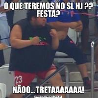 O QUE TEREMOS NO SL HJ ?? FESTA?NÃOO...TRETAAAAAAA!