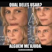 QUAL DELES USAR?ALGUÉM ME AJUDA.