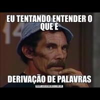 EU TENTANDO ENTENDER O QUE ÉDERIVAÇÃO DE PALAVRAS