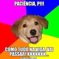 PACIÊNCIA, P!!!COMO TUDO NA VIDA, VAI PASSAR! KKKKKKK...