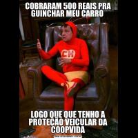 COBRARAM 500 REAIS PRA GUINCHAR MEU CARRO LOGO QUE QUE TENHO A PROTEÇÃO VEICULAR DA COOPVIDA