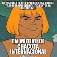 NA HISTÓRIA DE HOJE APRENDEMOS EM COMO TRANSFORMAR UMA POLÍTICA EXTERNA IRRETOCÁVELEM MOTIVO DE CHACOTA INTERNACIONAL