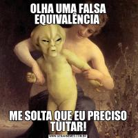 OLHA UMA FALSA EQUIVALÊNCIA ME SOLTA QUE EU PRECISO TUITAR!