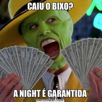 CAIU O BIXO?A NIGHT É GARANTIDA