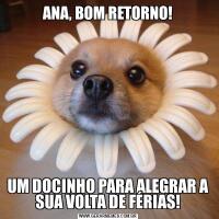 ANA, BOM RETORNO!UM DOCINHO PARA ALEGRAR A SUA VOLTA DE FÉRIAS!