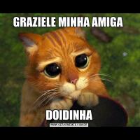 GRAZIELE MINHA AMIGA DOIDINHA