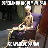 ESPERANDO ALGUÉM AVISARSE APARECE OU NÃO