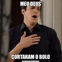 MEU DEUSCORTARAM O BOLO