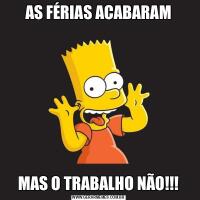 AS FÉRIAS ACABARAMMAS O TRABALHO NÃO!!!