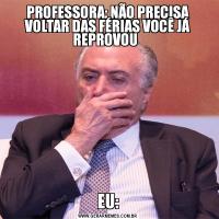 PROFESSORA: NÃO PRECISA VOLTAR DAS FÉRIAS VOCÊ JÁ REPROVOU  EU: