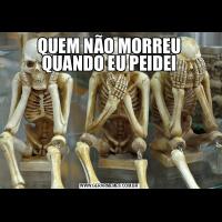 QUEM NÃO MORREU QUANDO EU PEIDEI