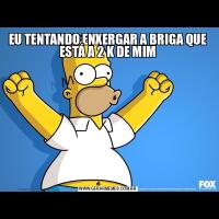 EU TENTANDO ENXERGAR A BRIGA QUE ESTÁ A 2 K DE MIM