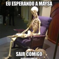 EU ESPERANDO A MAYSASAIR COMIGO