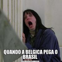 QUANDO A BELGICA PEGA O BRASIL 