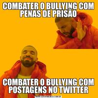 COMBATER O BULLYING COM PENAS DE PRISÃOCOMBATER O BULLYING COM POSTAGENS NO TWITTER