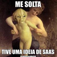 ME SOLTATIVE UMA IDEIA DE SAAS