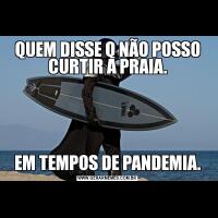 QUEM DISSE Q NÃO POSSO CURTIR A PRAIA.EM TEMPOS DE PANDEMIA.