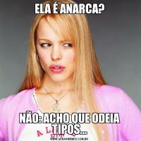 ELA É ANARCA?NÃO: ACHO QUE ODEIA TIPOS...
