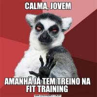 CALMA, JOVEMAMANHÃ JÁ TEM TREINO NA FIT TRAINING 