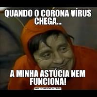 QUANDO O CORONA VÍRUS CHEGA...A MINHA ASTÚCIA NEM FUNCIONA!