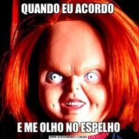 QUANDO EU ACORDO E ME OLHO NO ESPELHO