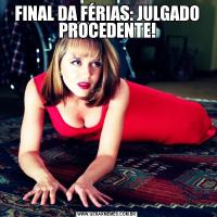 FINAL DA FÉRIAS: JULGADO PROCEDENTE!
