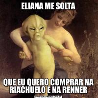 ELIANA ME SOLTAQUE EU QUERO COMPRAR NA RIACHUELO E NA RENNER