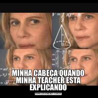 MINHA CABEÇA QUANDO MINHA TEACHER ESTA EXPLICANDO