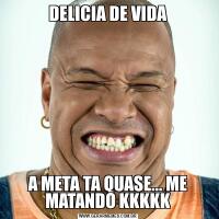 DELICIA DE VIDAA META TA QUASE... ME MATANDO KKKKK