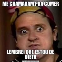 ME CHAMARAM PRA COMERLEMBREI QUE ESTOU DE DIETA