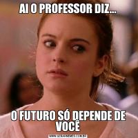 AI O PROFESSOR DIZ...O FUTURO SÓ DEPENDE DE VOCÊ