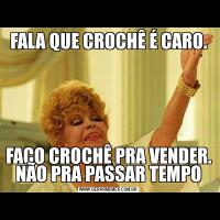 FALA QUE CROCHÊ É CARO.FAÇO CROCHÊ PRA VENDER. NÃO PRA PASSAR TEMPO
