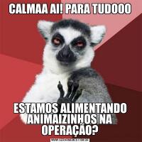 CALMAA AI! PARA TUDOOOESTAMOS ALIMENTANDO ANIMAIZINHOS NA OPERAÇÃO?