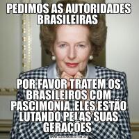 PEDIMOS AS AUTORIDADES BRASILEIRAS POR FAVOR TRATEM OS BRASILEIROS COM PASCIMONIA, ELES ESTÃO LUTANDO PELAS SUAS GERAÇÕES 