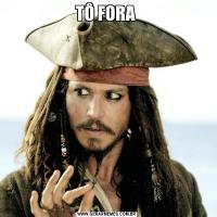 TÔ FORA 