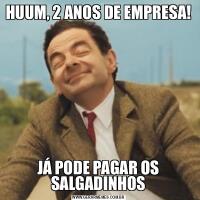 HUUM, 2 ANOS DE EMPRESA!JÁ PODE PAGAR OS SALGADINHOS