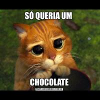 SÓ QUERIA UM CHOCOLATE