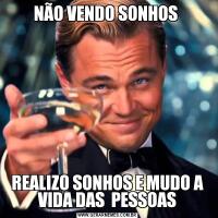 NÃO VENDO SONHOS REALIZO SONHOS E MUDO A VIDA DAS  PESSOAS