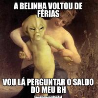 A BELINHA VOLTOU DE FÉRIASVOU LÁ PERGUNTAR O SALDO DO MEU BH