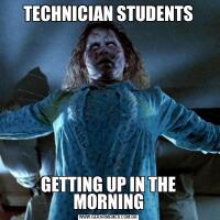 TECHNICIAN STUDENTSGETTING UP IN THE MORNING