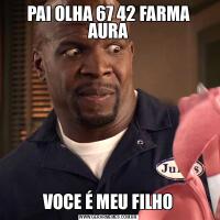 PAI OLHA 67 42 FARMA AURAVOCE É MEU FILHO