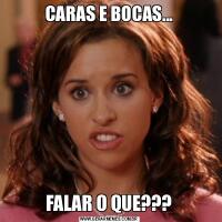 CARAS E BOCAS...FALAR O QUE???