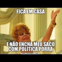 FICA EM CASAE NÃO ENCHA MEU SACO COM POLÍTICA PORRA