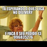 TÁ ESPERANDO O QUE? LIGA NO DELIVERY E FAÇA O SEU PEDIDO 13 996835276